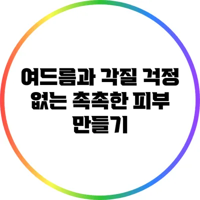 여드름과 각질 걱정 없는 촉촉한 피부 만들기