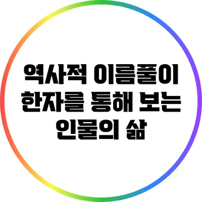 역사적 이름풀이: 한자를 통해 보는 인물의 삶