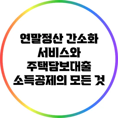 연말정산 간소화 서비스와 주택담보대출 소득공제의 모든 것