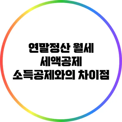 연말정산 월세 세액공제 소득공제와의 차이점
