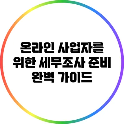 온라인 사업자를 위한 세무조사 준비 완벽 가이드