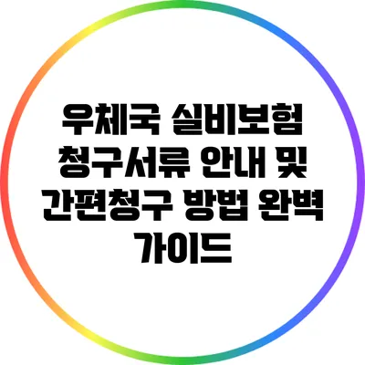 우체국 실비보험 청구서류 안내 및 간편청구 방법 완벽 가이드