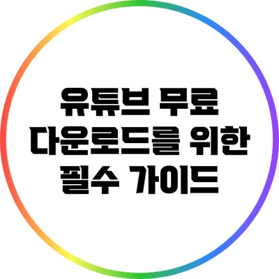 유튜브 무료 다운로드를 위한 필수 가이드