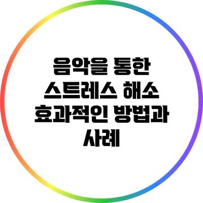 음악을 통한 스트레스 해소: 효과적인 방법과 사례