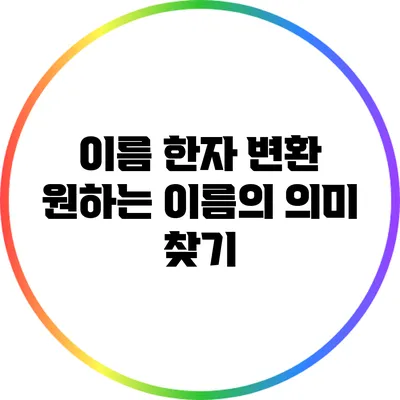 이름 한자 변환: 원하는 이름의 의미 찾기