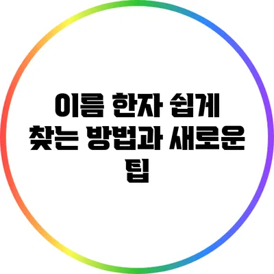 이름 한자 쉽게 찾는 방법과 새로운 팁