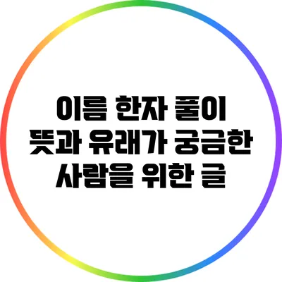 이름 한자 풀이: 뜻과 유래가 궁금한 사람을 위한 글