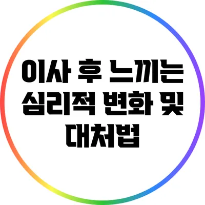 이사 후 느끼는 심리적 변화 및 대처법