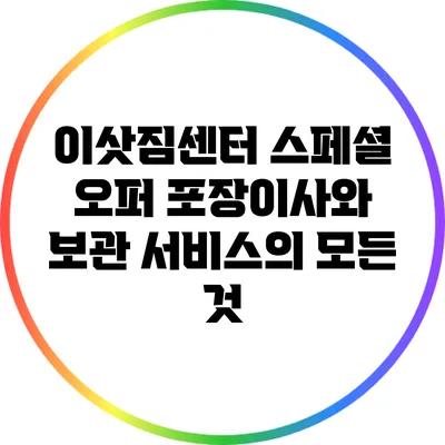 이삿짐센터 스페셜 오퍼: 포장이사와 보관 서비스의 모든 것