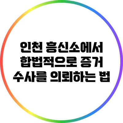 인천 흥신소에서 합법적으로 증거 수사를 의뢰하는 법
