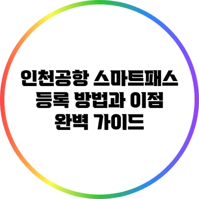 인천공항 스마트패스: 등록 방법과 이점 완벽 가이드