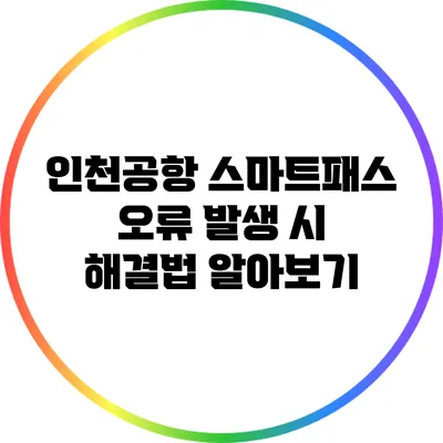 인천공항 스마트패스 오류 발생 시 해결법 알아보기