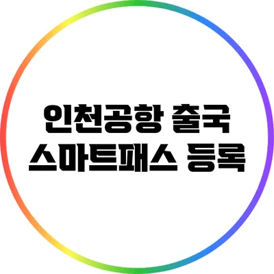 인천공항 출국 스마트패스 등록