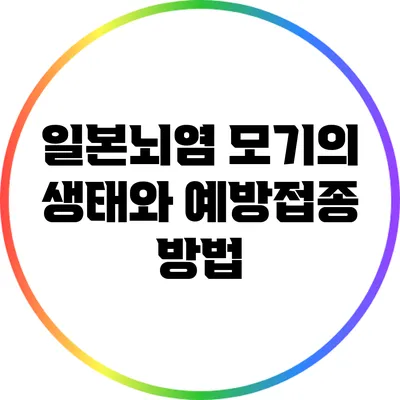 일본뇌염 모기의 생태와 예방접종 방법