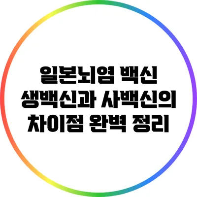 일본뇌염 백신: 생백신과 사백신의 차이점 완벽 정리