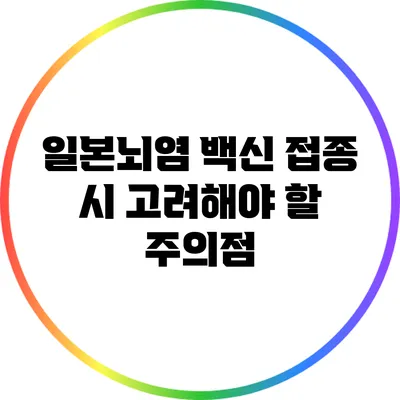 일본뇌염 백신 접종 시 고려해야 할 주의점