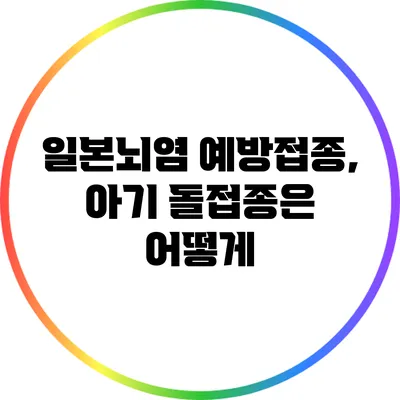 일본뇌염 예방접종, 아기 돌접종은 어떻게?