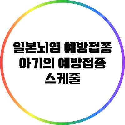 일본뇌염 예방접종: 아기의 예방접종 스케줄