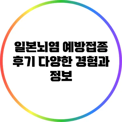 일본뇌염 예방접종 후기: 다양한 경험과 정보