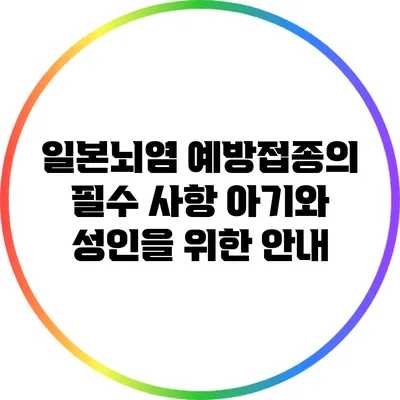 일본뇌염 예방접종의 필수 사항: 아기와 성인을 위한 안내