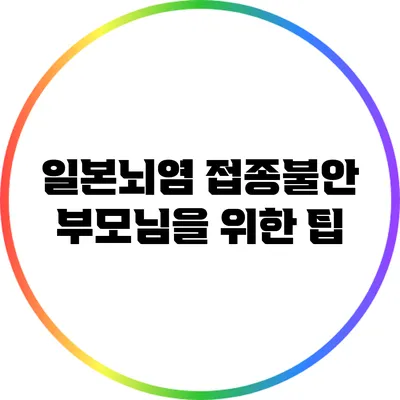 일본뇌염 접종불안: 부모님을 위한 팁