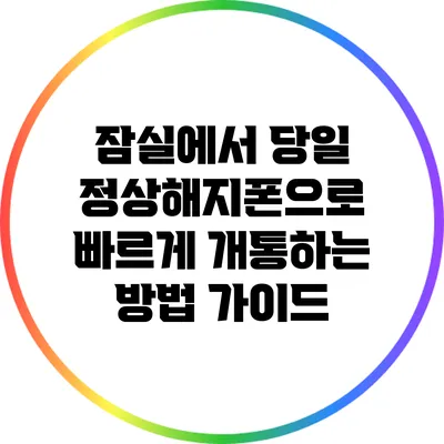 잠실에서 당일 정상해지폰으로 빠르게 개통하는 방법 가이드