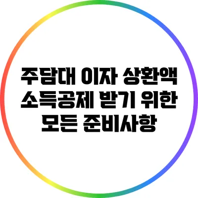 주담대 이자 상환액 소득공제 받기 위한 모든 준비사항