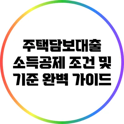 주택담보대출 소득공제 조건 및 기준 완벽 가이드
