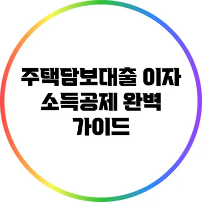 주택담보대출 이자 소득공제 완벽 가이드