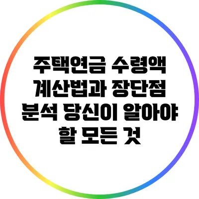 주택연금 수령액 계산법과 장단점 분석: 당신이 알아야 할 모든 것