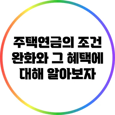 주택연금의 조건 완화와 그 혜택에 대해 알아보자