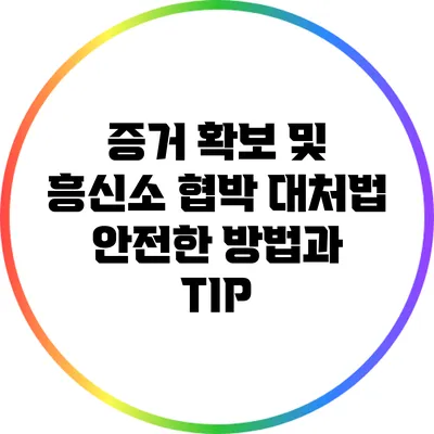 증거 확보 및 흥신소 협박 대처법: 안전한 방법과 TIP