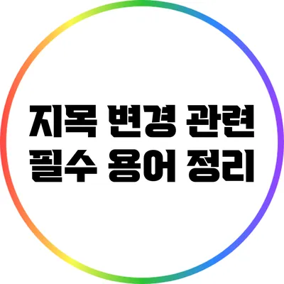 지목 변경 관련 필수 용어 정리