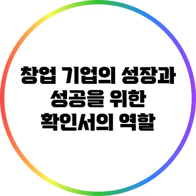 창업 기업의 성장과 성공을 위한 확인서의 역할