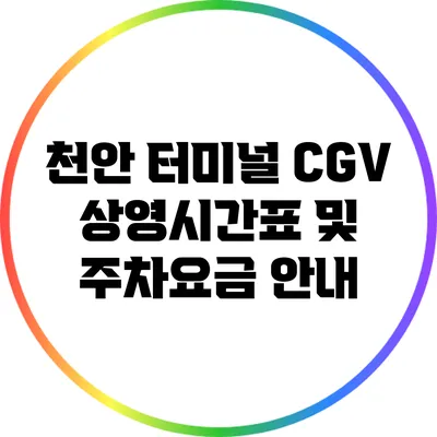 천안 터미널 CGV 상영시간표 및 주차요금 안내