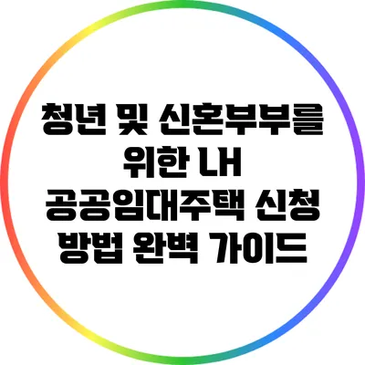 청년 및 신혼부부를 위한 LH 공공임대주택 신청 방법 완벽 가이드