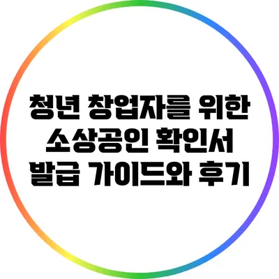 청년 창업자를 위한 소상공인 확인서 발급 가이드와 후기