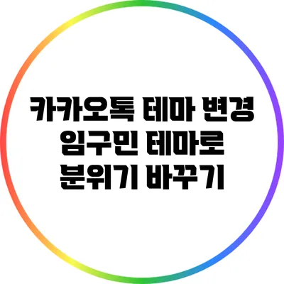 카카오톡 테마 변경: 임구민 테마로 분위기 바꾸기