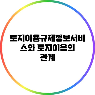 토지이용규제정보서비스와 토지이음의 관계