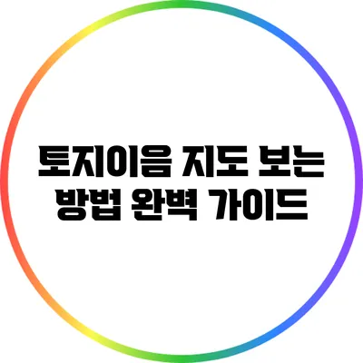 토지이음 지도 보는 방법 완벽 가이드