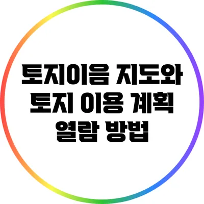 토지이음 지도와 토지 이용 계획 열람 방법