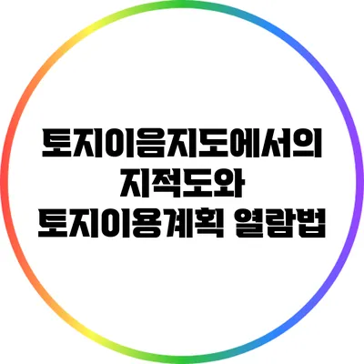 토지이음지도에서의 지적도와 토지이용계획 열람법