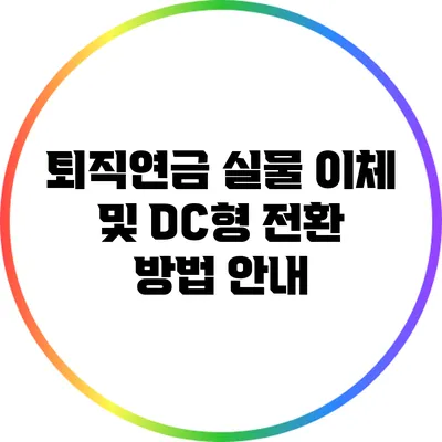 퇴직연금 실물 이체 및 DC형 전환 방법 안내