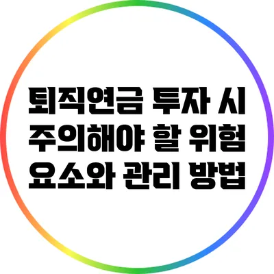 퇴직연금 투자 시 주의해야 할 위험 요소와 관리 방법