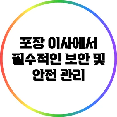 포장 이사에서 필수적인 보안 및 안전 관리