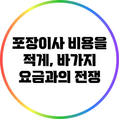 포장이사 비용을 적게, 바가지 요금과의 전쟁