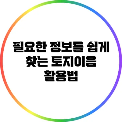 필요한 정보를 쉽게 찾는 토지이음 활용법