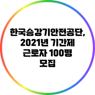 한국승강기안전공단, 2021년 기간제 근로자 100명 모집