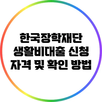 한국장학재단 생활비대출 신청 자격 및 확인 방법