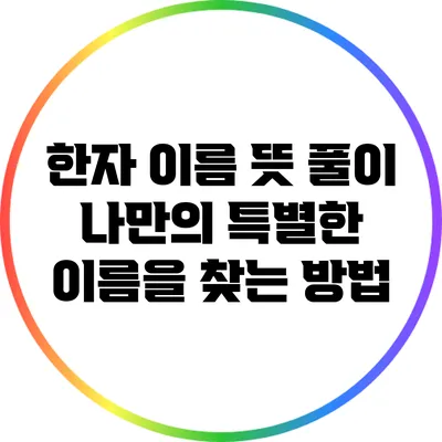 한자 이름 뜻 풀이: 나만의 특별한 이름을 찾는 방법